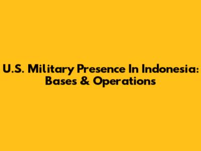 U.S. Military Presence In Indonesia: Bases & Operations