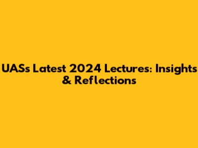 UAS's Latest 2024 Lectures: Insights & Reflections