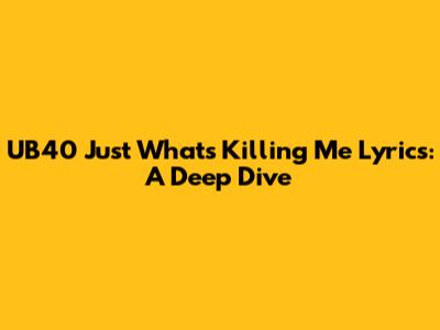 UB40 "Just What's Killing Me" Lyrics: A Deep Dive