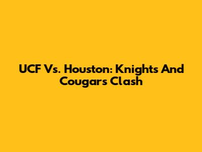 UCF Vs. Houston: Knights And Cougars Clash