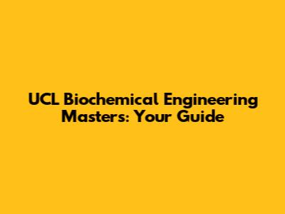 UCL Biochemical Engineering Masters: Your Guide