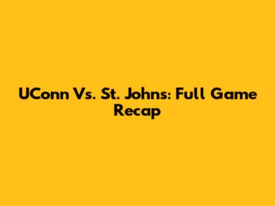 UConn Vs. St. John's: Full Game Recap