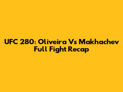 UFC 280: Oliveira Vs Makhachev Full Fight Recap