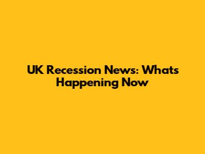 UK Recession News: What's Happening Now