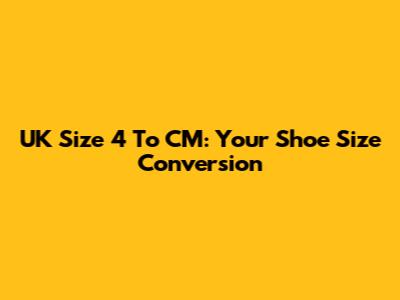 UK Size 4 To CM: Your Shoe Size Conversion