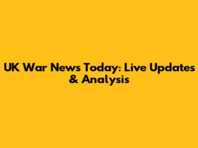 UK War News Today: Live Updates & Analysis
