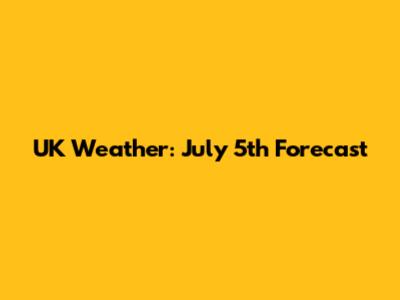 UK Weather: July 5th Forecast