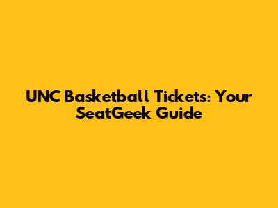 UNC Basketball Tickets: Your SeatGeek Guide