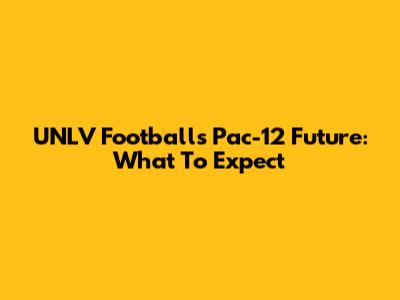UNLV Football's Pac-12 Future: What To Expect