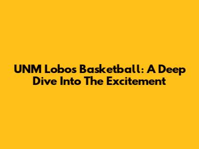 UNM Lobos Basketball: A Deep Dive Into The Excitement