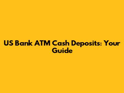 US Bank ATM Cash Deposits: Your Guide