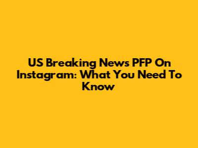 US Breaking News PFP On Instagram: What You Need To Know