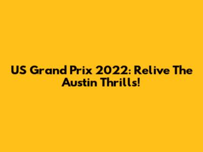 US Grand Prix 2022: Relive The Austin Thrills!