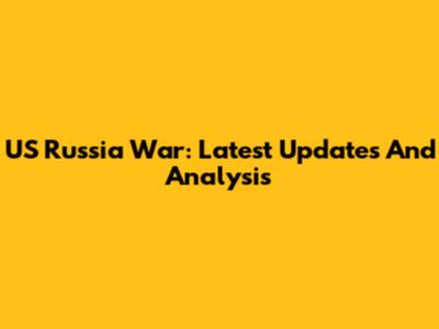 US Russia War: Latest Updates And Analysis