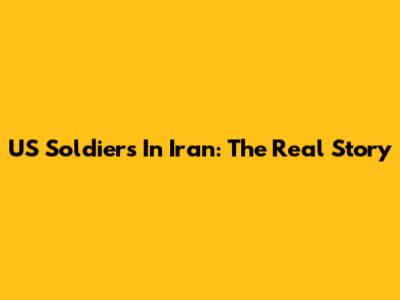 US Soldiers In Iran: The Real Story