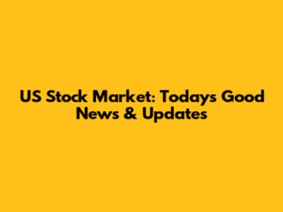 US Stock Market: Today's Good News & Updates