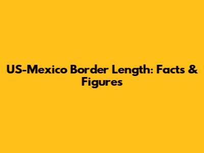 US-Mexico Border Length: Facts & Figures