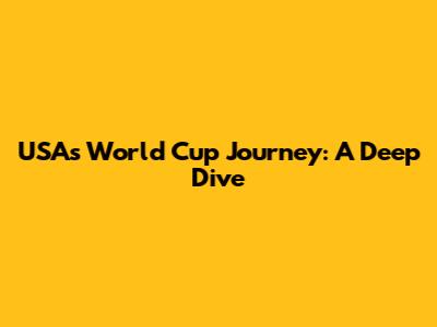 USA's World Cup Journey: A Deep Dive