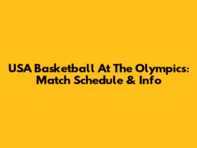 USA Basketball At The Olympics: Match Schedule & Info
