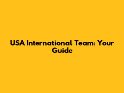 USA International Team: Your Guide