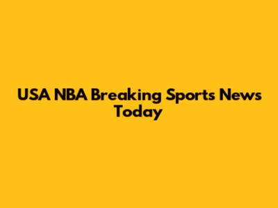 USA NBA Breaking Sports News Today