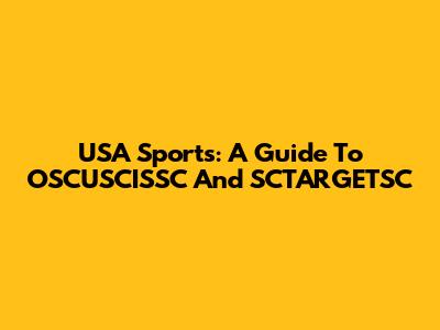 USA Sports: A Guide To OSCUSCISSC And SCTARGETSC