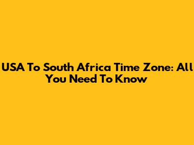 USA To South Africa Time Zone: All You Need To Know