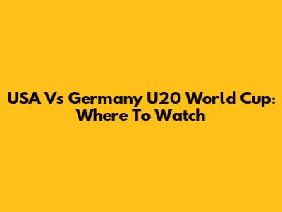 USA Vs Germany U20 World Cup: Where To Watch