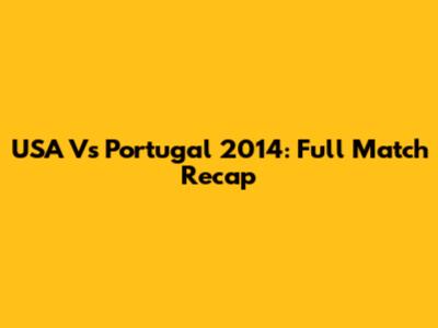 USA Vs Portugal 2014: Full Match Recap