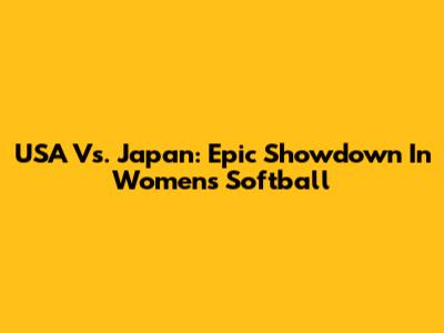 USA Vs. Japan: Epic Showdown In Women's Softball