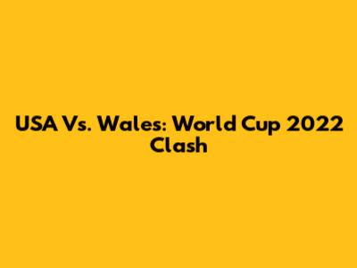 USA Vs. Wales: World Cup 2022 Clash