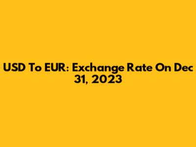 USD To EUR: Exchange Rate On Dec 31, 2023