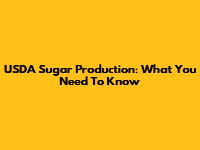 USDA Sugar Production: What You Need To Know