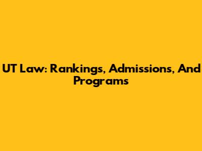 UT Law: Rankings, Admissions, And Programs
