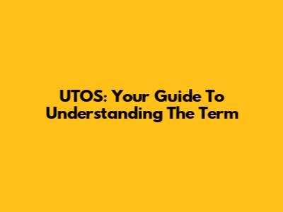 UTOS: Your Guide To Understanding The Term