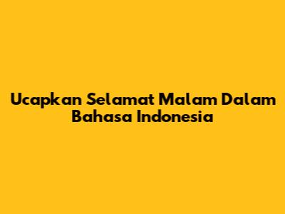 Ucapkan 'Selamat Malam' Dalam Bahasa Indonesia