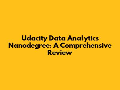 Udacity Data Analytics Nanodegree: A Comprehensive Review