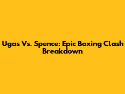 Ugas Vs. Spence: Epic Boxing Clash Breakdown