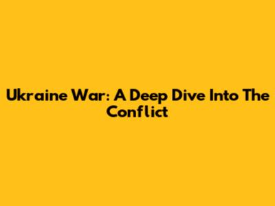 Ukraine War: A Deep Dive Into The Conflict
