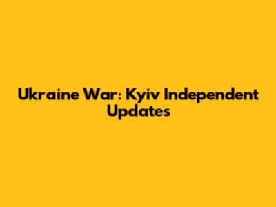 Ukraine War: Kyiv Independent Updates