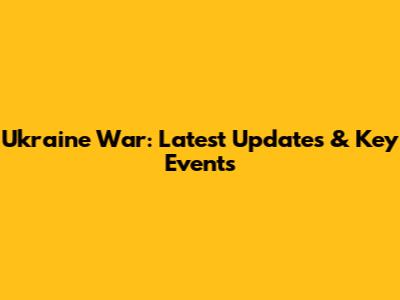 Ukraine War: Latest Updates & Key Events
