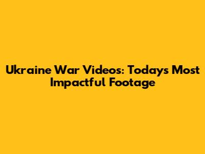 Ukraine War Videos: Today's Most Impactful Footage