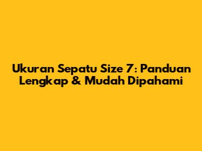 Ukuran Sepatu Size 7: Panduan Lengkap & Mudah Dipahami