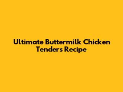 Ultimate Buttermilk Chicken Tenders Recipe