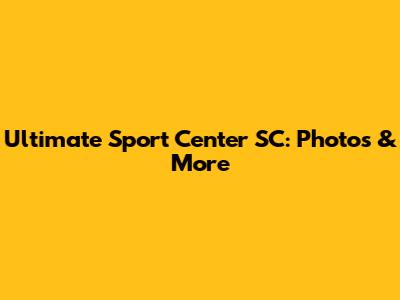 Ultimate Sport Center SC: Photos & More