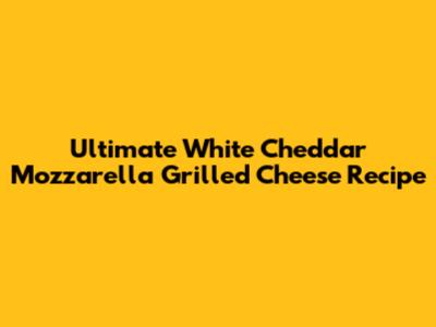 Ultimate White Cheddar Mozzarella Grilled Cheese Recipe