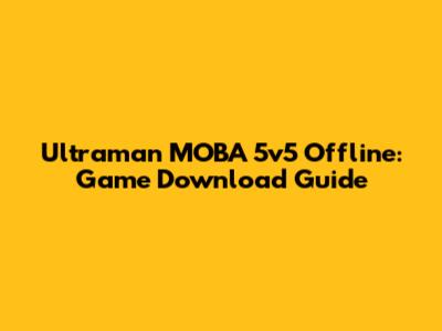 Ultraman MOBA 5v5 Offline: Game Download Guide