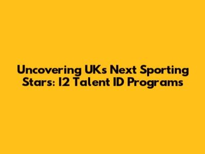 Uncovering UK's Next Sporting Stars: I2 Talent ID Programs