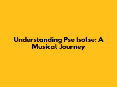 Understanding 'Pse Isolse': A Musical Journey