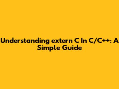 Understanding `extern "C"` In C/C++: A Simple Guide
